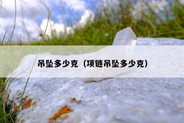 吊坠多少克，项链吊坠多少克
