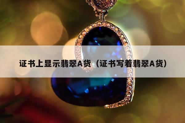 证书上显示翡翠A货，证书写着翡翠A货