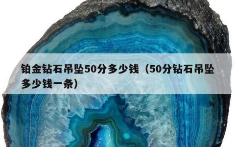 铂金钻石吊坠50分多少钱，50分钻石吊坠多少钱一条