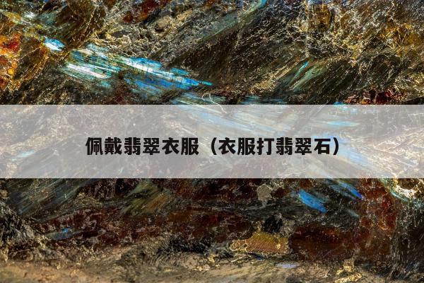 佩戴翡翠衣服，衣服打翡翠石