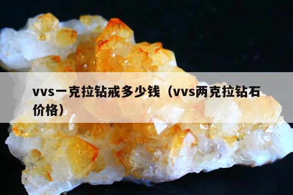 vvs一克拉钻戒多少钱，vvs两克拉钻石价格