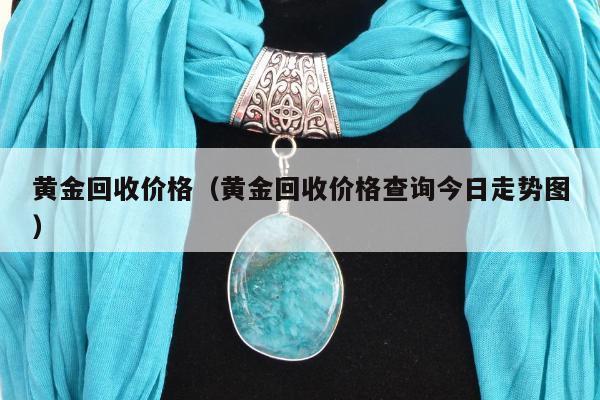 黄金回收价格，黄金回收价格查询今日走势图