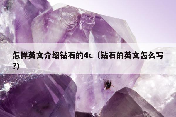 怎样英文介绍钻石的4c，钻石的英文怎么写?