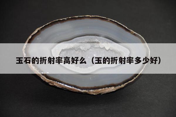玉石的折射率高好么，玉的折射率多少好