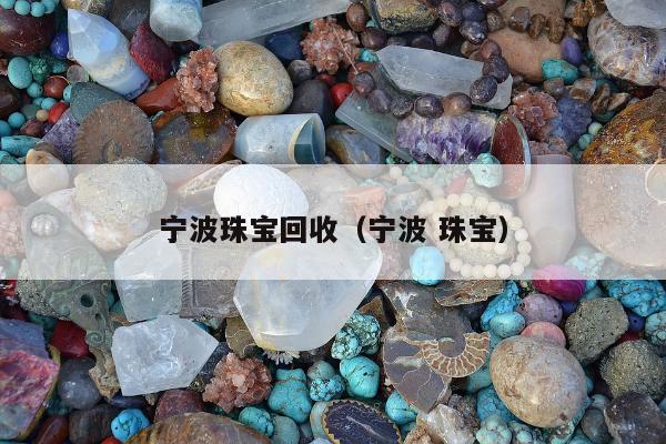 宁波珠宝回收，宁波 珠宝