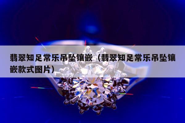 翡翠知足常乐吊坠镶嵌，翡翠知足常乐吊坠镶嵌款式图片