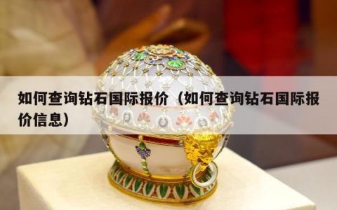 如何查询钻石国际报价，如何查询钻石国际报价信息