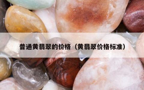 普通黄翡翠的价格，黄翡翠价格标准