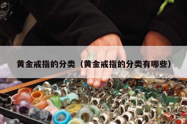 黄金戒指的分类，黄金戒指的分类有哪些
