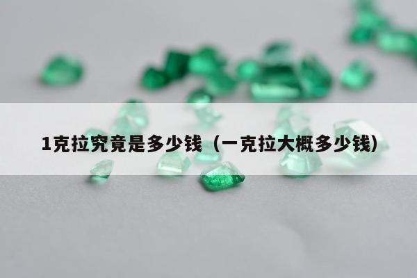 克拉究竟是多少钱，一克拉大概多少钱"
