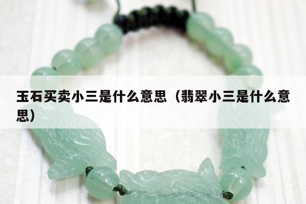 玉石买卖小三是什么意思，翡翠小三是什么意思