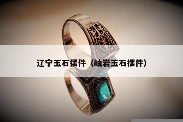 辽宁玉石摆件，岫岩玉石摆件