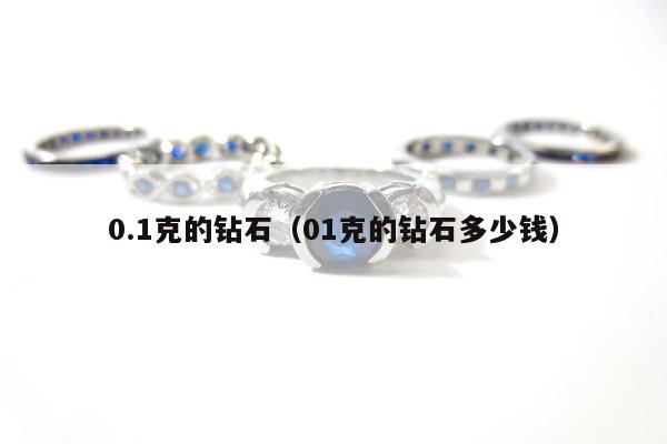 .1克的钻石，01克的钻石多少钱"