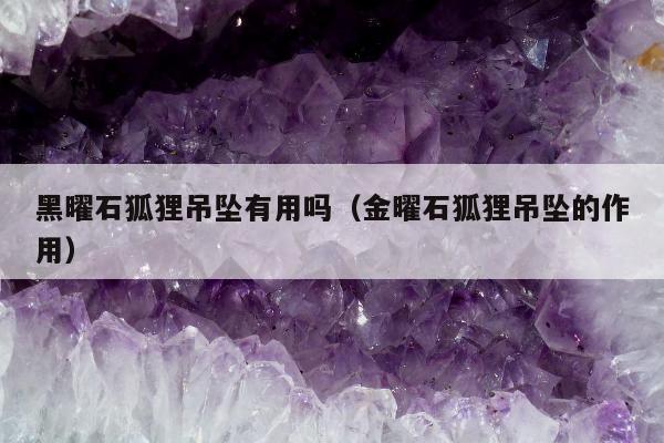 黑曜石狐狸吊坠有用吗，金曜石狐狸吊坠的作用
