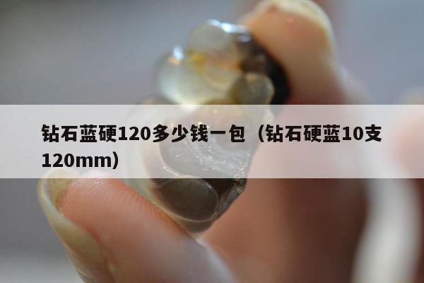 钻石蓝硬120多少钱一包，钻石硬蓝10支120mm