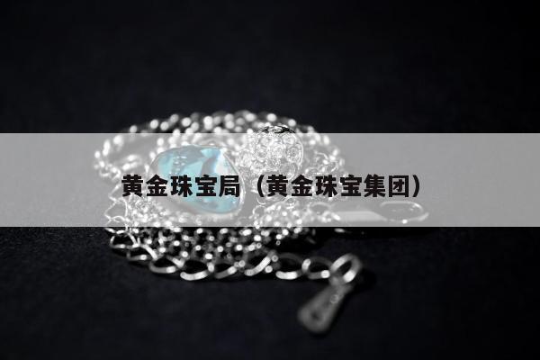 黄金珠宝局，黄金珠宝集团