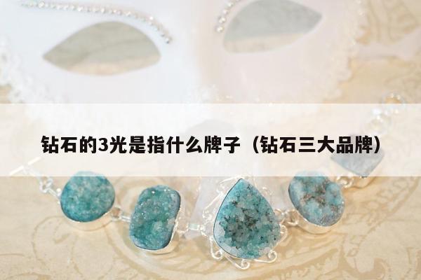 钻石的3光是指什么牌子，钻石三大品牌