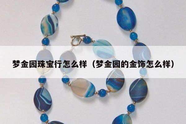 梦金园珠宝行怎么样，梦金园的金饰怎么样