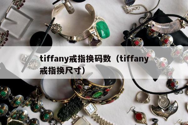 tiffany戒指换码数，tiffany戒指换尺寸