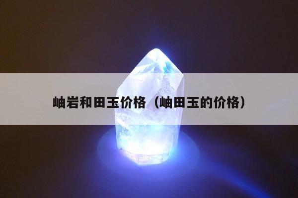 岫岩和田玉价格，岫田玉的价格