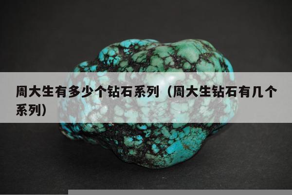 周大生有多少个钻石系列，周大生钻石有几个系列