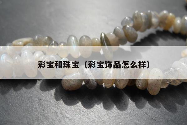 彩宝和珠宝，彩宝饰品怎么样