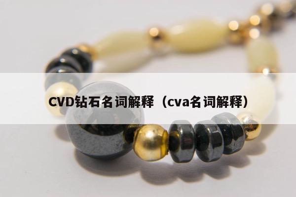 CVD钻石名词解释，cva名词解释
