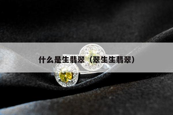 什么是生翡翠，翠生生翡翠