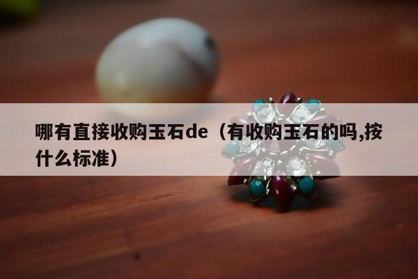 哪有直接收购玉石de，有收购玉石的吗,按什么标准