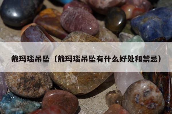 戴玛瑙吊坠 戴玛瑙吊坠有什么好处和禁忌