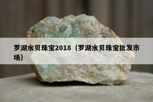 罗湖水贝珠宝2018 罗湖水贝珠宝批发市场
