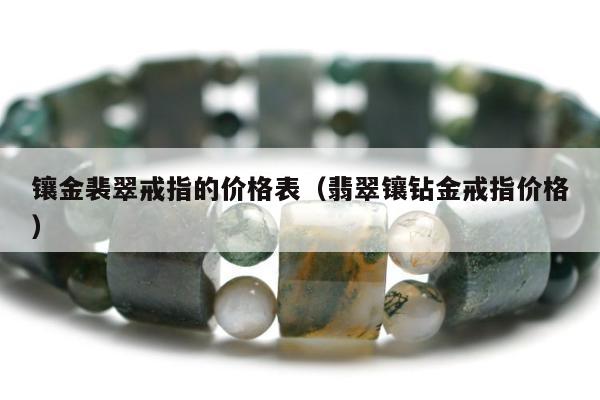 镶金裴翠戒指的价格表 翡翠镶钻金戒指价格