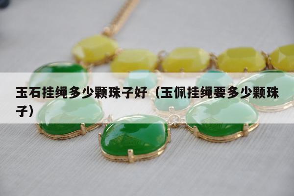 玉石挂绳多少颗珠子好 玉佩挂绳要多少颗珠子