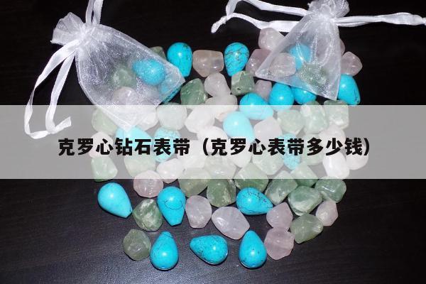 克罗心钻石表带 克罗心表带多少钱