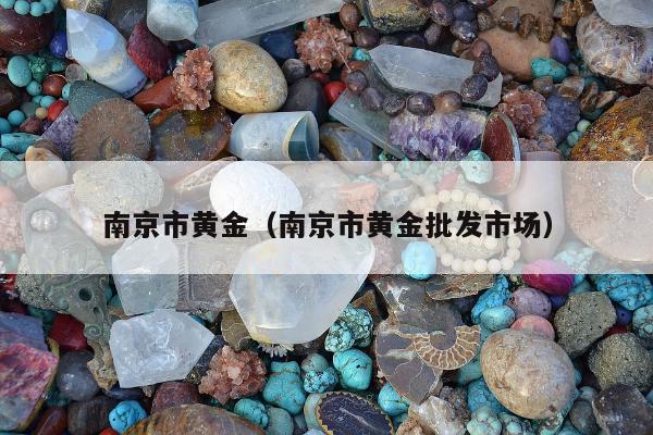 南京市黄金 南京市黄金批发市场
