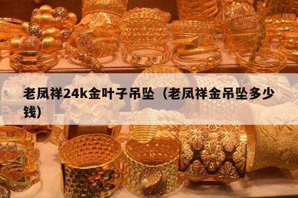 老凤祥24k金叶子吊坠 老凤祥金吊坠多少钱