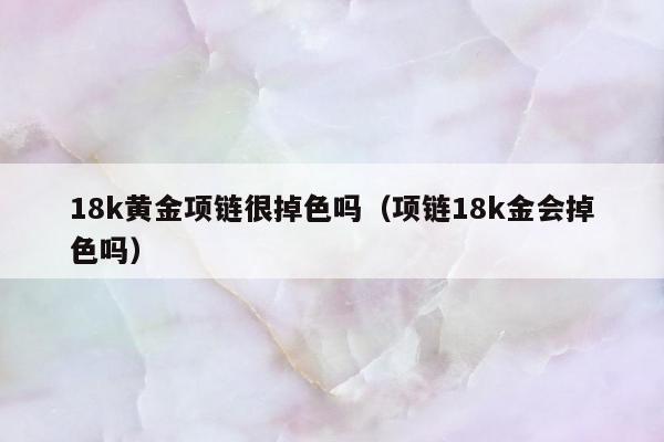 8k黄金项链很掉色吗