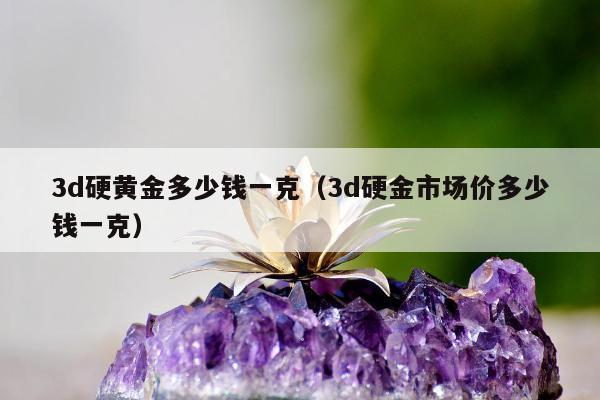 d硬黄金多少钱一克