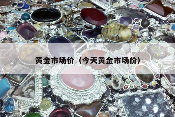 黄金市场价 今天黄金市场价