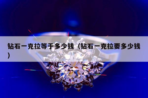 钻石一克拉等于多少钱 钻石一克拉要多少钱