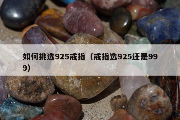 如何挑选925戒指 戒指选925还是999