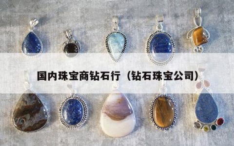 国内珠宝商钻石行 钻石珠宝公司