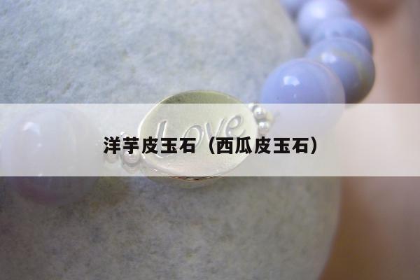 洋芋皮玉石 西瓜皮玉石