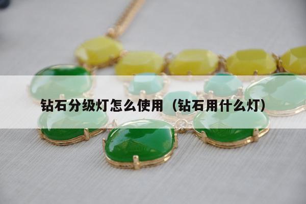 钻石分级灯怎么使用 钻石用什么灯
