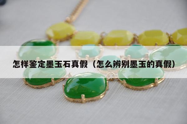 怎样鉴定墨玉石真假 怎么辨别墨玉的真假