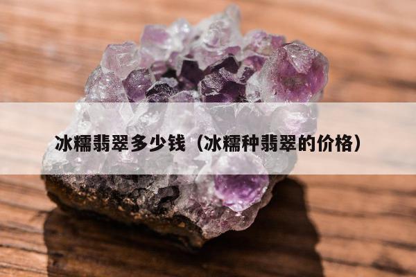 冰糯翡翠多少钱 冰糯种翡翠的价格