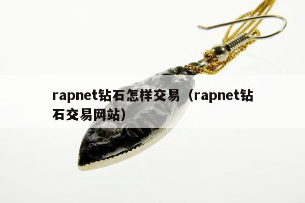 rapnet钻石怎样交易 rapnet钻石交易网站