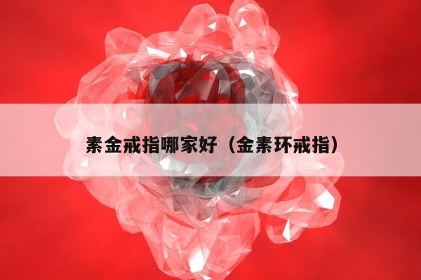 素金戒指哪家好 金素环戒指