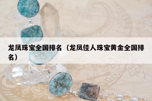 龙凤珠宝全国排名 龙凤佳人珠宝黄金全国排名