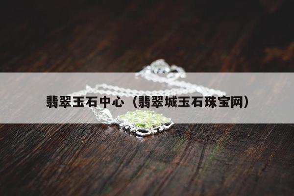 翡翠玉石中心 翡翠城玉石珠宝网